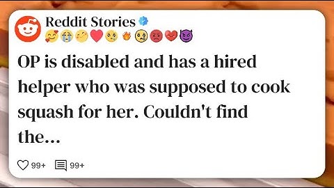 OP is disabled and has a hired helper who was supposed to cook squash for her. Couldn