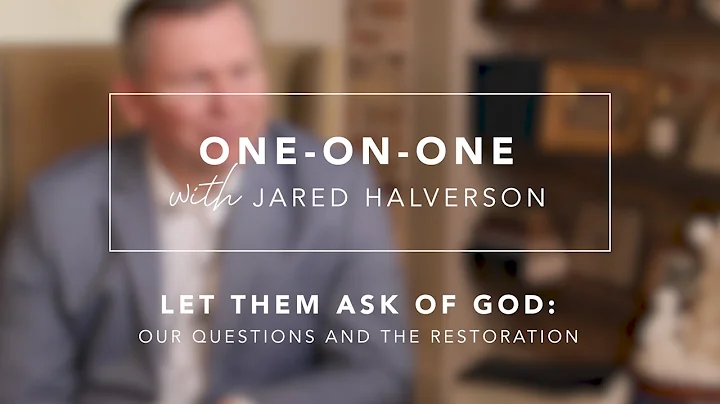 Let Them Ask of God - Our Questions and the Restoration: One on One with Jared Halverson