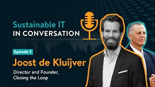 Sustainable IT: In Conversation - Episode 5 - Joost de Kluijver, Founder, Closing the Loop