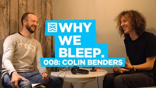 Why We Bleep Podcast 008: Colin Benders
