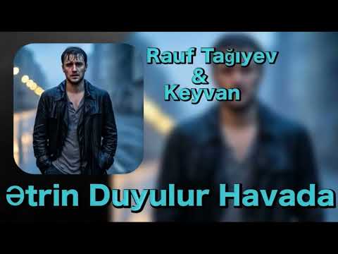 Rauf Tağıyev Keyvan Ətrin Duyulur Havada Super Mahnı 2025