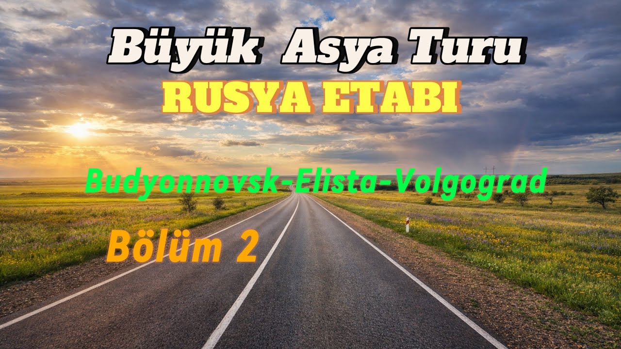 Budyonnovsk → Volgograd | Rusya Yollarında Uzun Bir Etap | Büyük Asya Turu – Rusya Bölüm 8