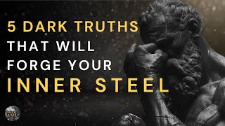 5 Dark Truths That Will Forge Your Inner Soul | Stoic Philosophy