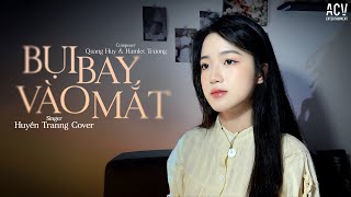 Bụi Bay Vào Mắt -  Phạm Quỳnh Anh | Huyền Tranng Cover...Bụi bay vào mắt chứ em đâu khóc đâu