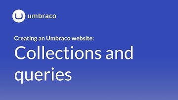 Creating an Umbraco 8 website: Collections and queries
