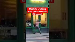 Four injured after ‘man with machete’ storms down Edinburgh street