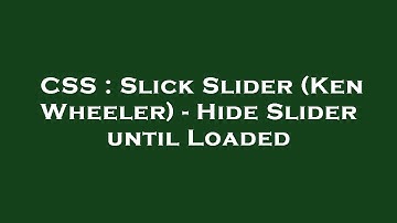 CSS : Slick Slider (Ken Wheeler) - Hide Slider until Loaded