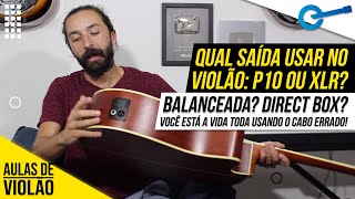 Qual Saída Usar no Violão? P10, XLR (Canon) ou Direct Box no Violão? l Aula #321