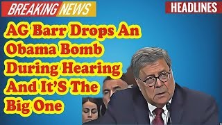 Famous AG Barr Drops An Obama Bomb During Hearing And It’s The Big One Wealth
