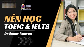 Nên Học TOEIC hay IELTS? Sự khác nhau giữa TOEIC và IELTS | DR Emmy Nguyễn