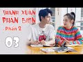 [Thuyết Minh] THANH XUÂN PHẢN BIỆN PHẦN 2 - Tập 03 | Phim Ngôn Tình Học Đường Siêu Hay