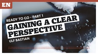 Ready To Go - Part 1 | Gaining a Clear Perspective l Ulf Bastian