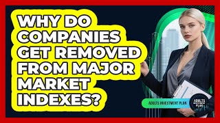 Why Do Companies Get Removed From Major Market Indexes? - Adults Investment Plan