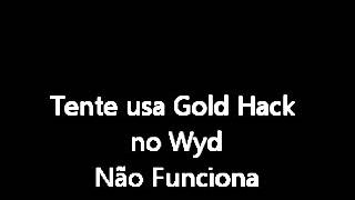 Tente Usar Gold Hack no Wyd ( Não Funciona )