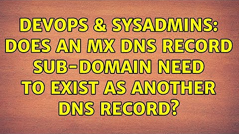 DevOps & SysAdmins: Does an MX DNS Record Sub-Domain need to exist as another DNS Record?