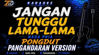 JANGAN TUNGGU LAMA-LAMA 🎤 Karaoke Nada Pria | Pongdut Koplo Pangandaran | Jaipong Dangdut 
