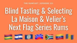 Blind Tasting & Selecting La Maison & Velier's Next Flag Series Rums