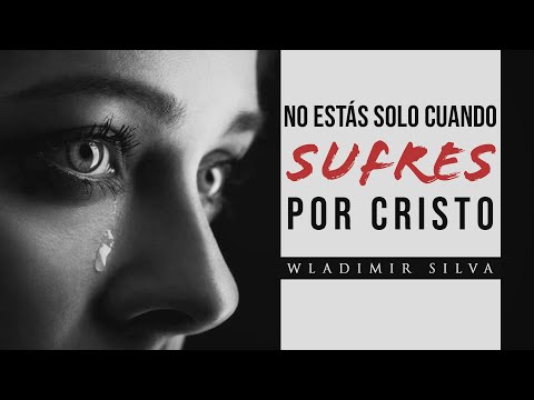 No estás SOLO cuando SUFRES por Causa de Cristo - Wladimir Silva