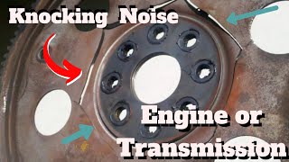 Knocking engine noise... flex plate or engine ?