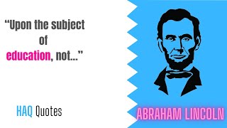 Upon the subject of education, not.| Abraham Lincoln -Quotes Channel |  HAQ Quotes | Historical Hero