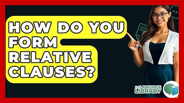 How Do You Form Relative Clauses? - The Language Library