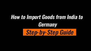How to Import Goods from India to Germany: Complete Step-by-Step Guide
