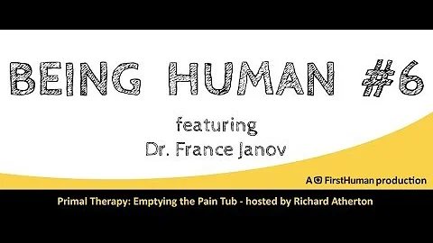 #6 PRIMAL THERAPY: EMPTYING THE PAIN TUB - DR. FRANCE JANOV | Being Human