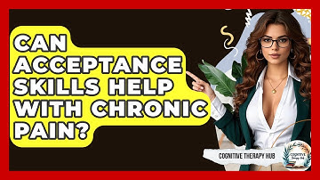 Can Acceptance Skills Help With Chronic Pain? - Cognitive Therapy Hub