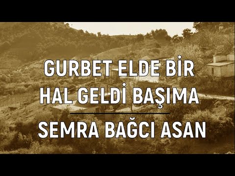 Gurbet Elde Bir Hal Geldi Başıma - Semra Bağcı Asan