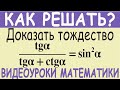 Доказать тригонометрическое тождество tgα/(tgα+ctgα)=sin²α. Как решить? Самый простой метод решения