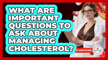 What Are Important Questions To Ask About Managing Cholesterol? - Cholesterol Support Network
