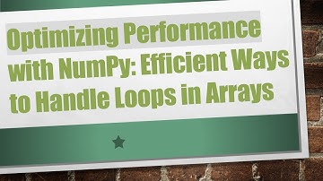 Optimizing Performance with NumPy: Efficient Ways to Handle Loops in Arrays