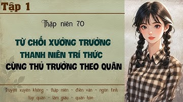 Tập 1 - Thập niên 70 từ chối xưởng trưởng thanh niên trí thức cùng thủ trưởng theo quân
