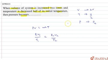 When volume of system is increased two times and temperature is decreased half of its