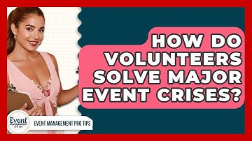 How Do Volunteers Solve Major Event Crises? - Event Management Pro Tips