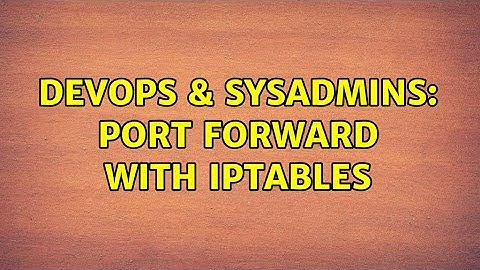 DevOps & SysAdmins: Port forward with iptables (2 Solutions!!)