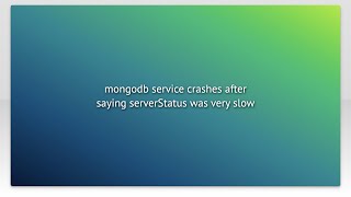 mongodb service crashes after saying serverStatus was very slow