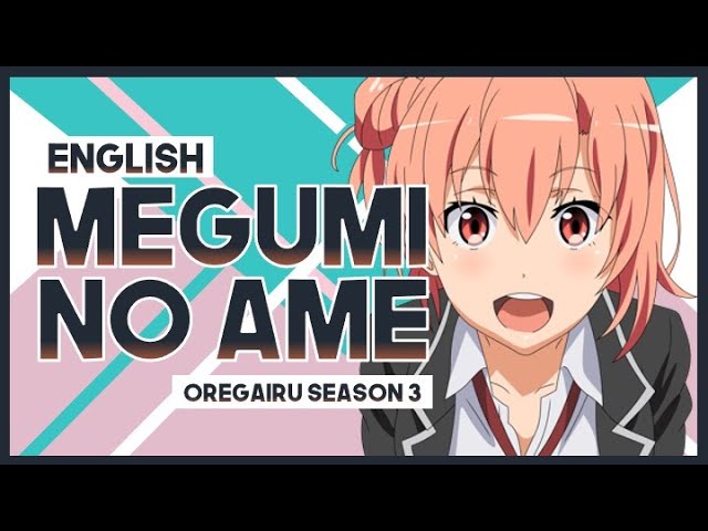 OREGAIRU Season 3 Opening Full - 「Megumi no Ame → Nagi Yanagi」 