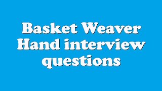 Basket Weaver Hand interview questions