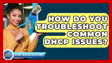 How Do You Troubleshoot Common DHCP Issues? - Internet Infrastructure Explained