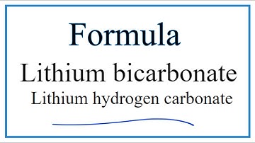 How to Write the Formula for Lithium bicarbonate (also Lithium hydrogen carbonate)