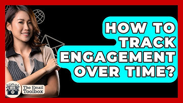 How To Track Engagement Over Time? - TheEmailToolbox.com