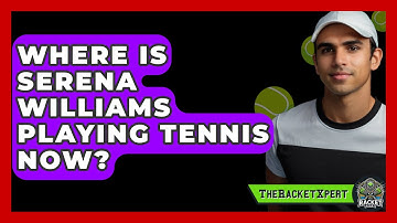 Where Is Serena Williams Playing Tennis Now? - The Racket Xpert