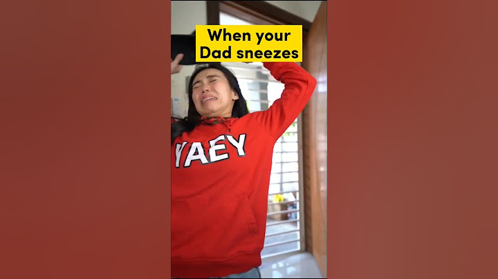 When your dad sneezes
