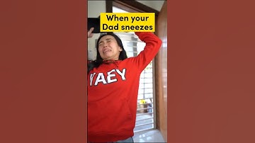 When your dad sneezes