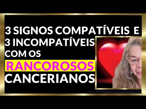 3 SIGNOS COMPATIVEIS E 3 INCOMPATIVEIS COM OS RANCOROSOS CANCERIANOS
