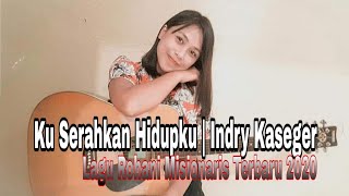 Ku Serahkan Hidupku | Indry Kaseger | Lagu Rohani Misionaris Terbaru 2020