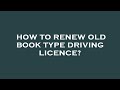 Renew Old Book-Type Driving Licence 📝