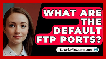 What Are The Default FTP Ports? - SecurityFirstCorp.com
