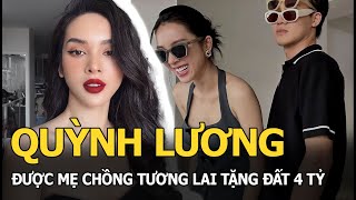 Quỳnh Lương được mẹ chồng tương lai tặng đất 4 tỷ